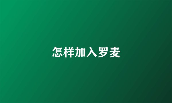 怎样加入罗麦