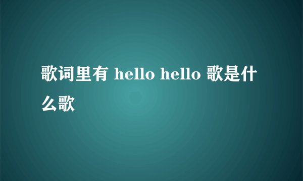 歌词里有 hello hello 歌是什么歌