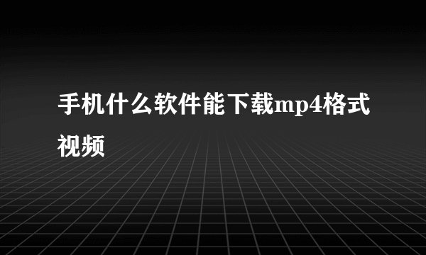 手机什么软件能下载mp4格式视频