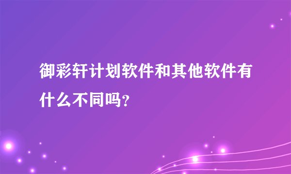御彩轩计划软件和其他软件有什么不同吗？