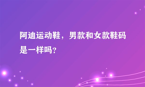 阿迪运动鞋，男款和女款鞋码是一样吗？