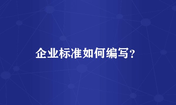 企业标准如何编写？