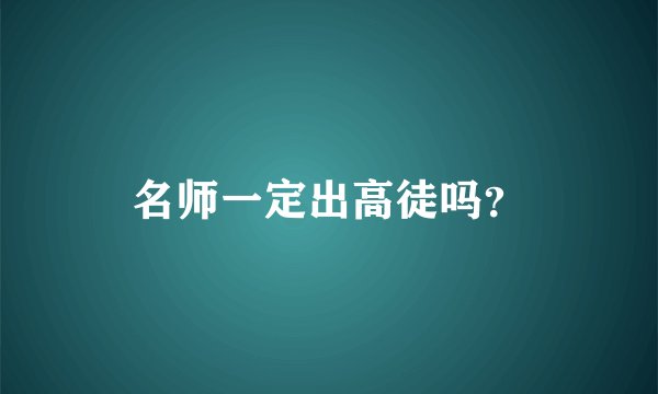 名师一定出高徒吗？