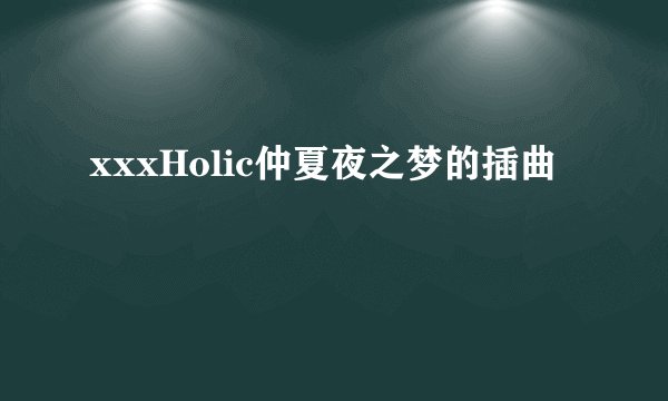 xxxHolic仲夏夜之梦的插曲