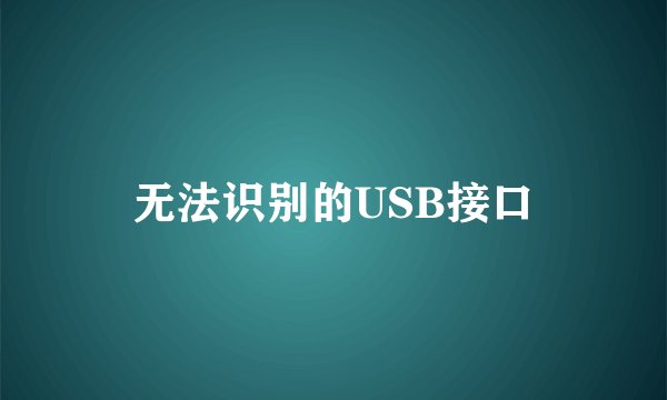 无法识别的USB接口