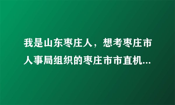 我是山东枣庄人，想考枣庄市人事局组织的枣庄市市直机关、各区市、乡镇的公务员。需要买什么辅导书？