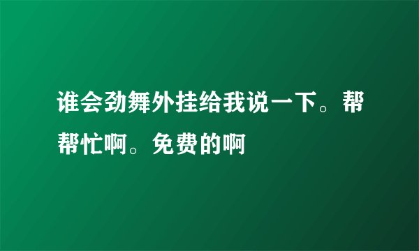 谁会劲舞外挂给我说一下。帮帮忙啊。免费的啊
