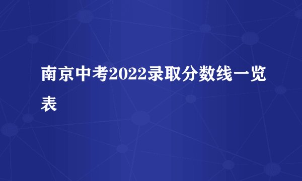 南京中考2022录取分数线一览表