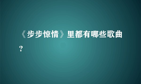 《步步惊情》里都有哪些歌曲？