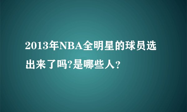 2013年NBA全明星的球员选出来了吗?是哪些人？