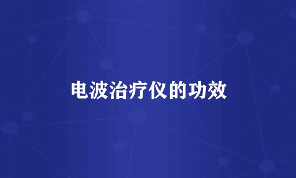 电波治疗仪的功效