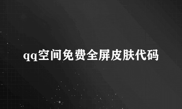 qq空间免费全屏皮肤代码