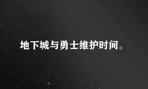 地下城与勇士维护时间。