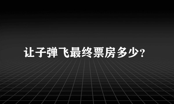 让子弹飞最终票房多少？