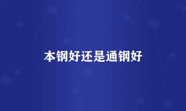 本钢好还是通钢好