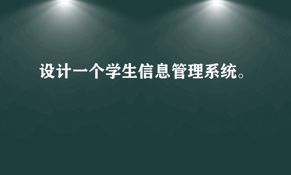 设计一个学生信息管理系统。