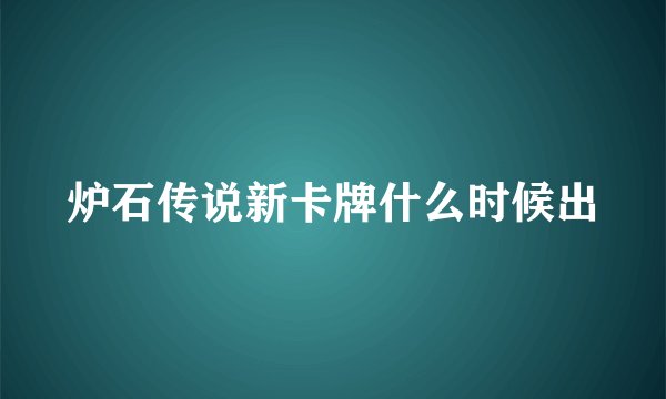 炉石传说新卡牌什么时候出