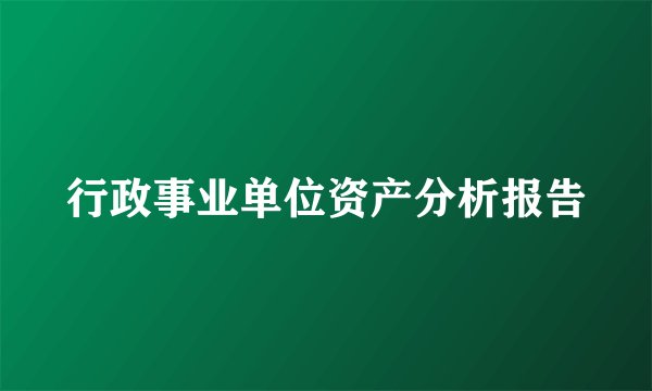 行政事业单位资产分析报告