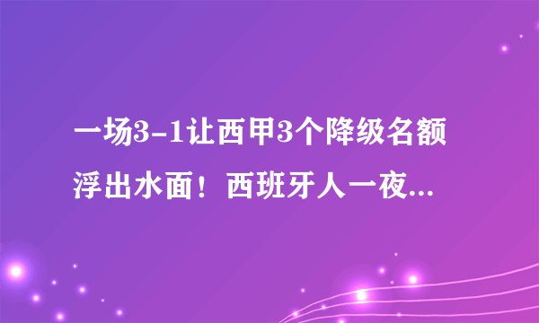 一场3-1让西甲3个降级名额浮出水面！西班牙人一夜收获3大利好