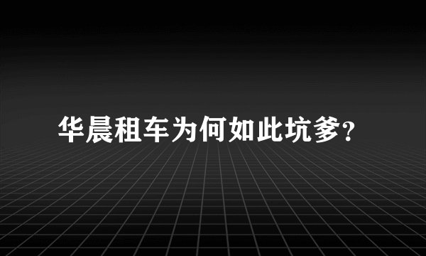 华晨租车为何如此坑爹？