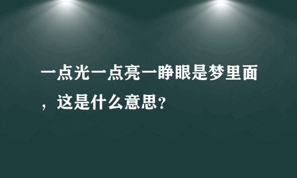 一点光一点亮一睁眼是梦里面，这是什么意思？