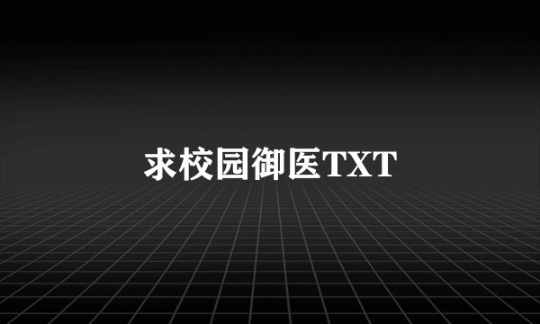 求校园御医TXT