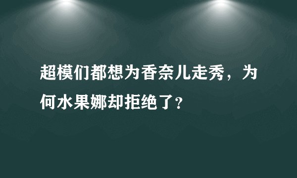 超模们都想为香奈儿走秀，为何水果娜却拒绝了？