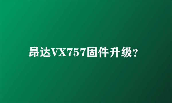 昂达VX757固件升级？