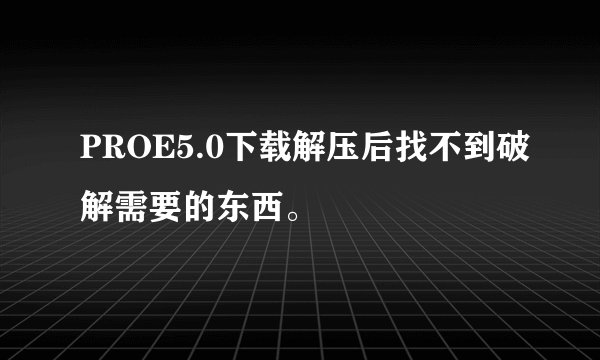 PROE5.0下载解压后找不到破解需要的东西。