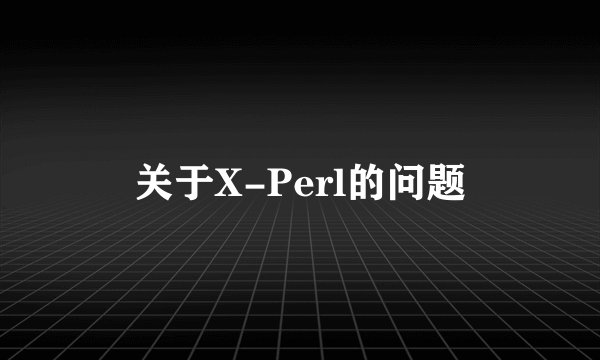 关于X-Perl的问题