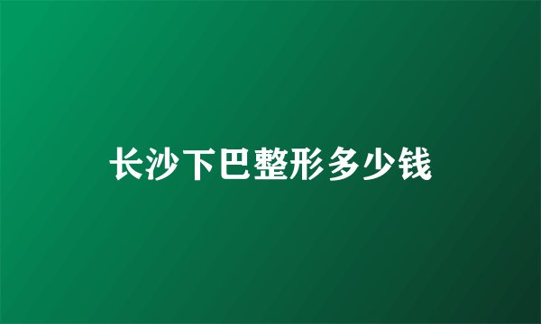 长沙下巴整形多少钱