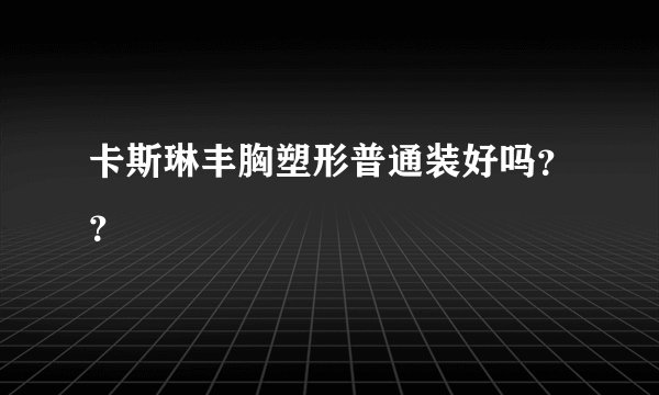 卡斯琳丰胸塑形普通装好吗？？