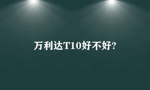 万利达T10好不好?