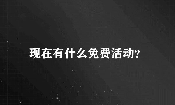 现在有什么免费活动？