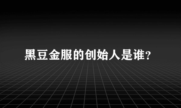 黑豆金服的创始人是谁？