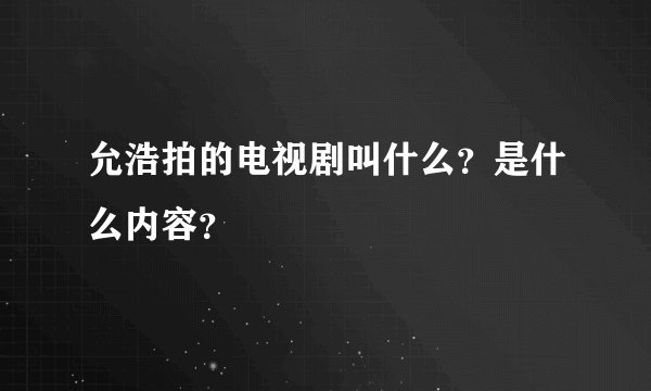 允浩拍的电视剧叫什么？是什么内容？