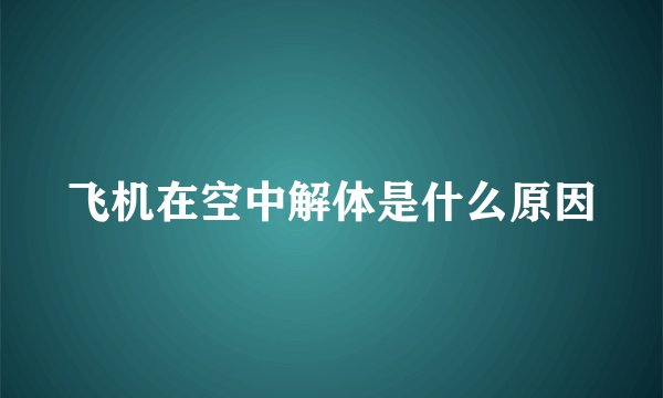 飞机在空中解体是什么原因