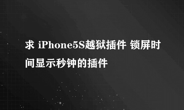 求 iPhone5S越狱插件 锁屏时间显示秒钟的插件