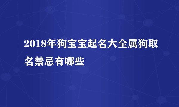 2018年狗宝宝起名大全属狗取名禁忌有哪些