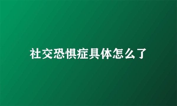 社交恐惧症具体怎么了