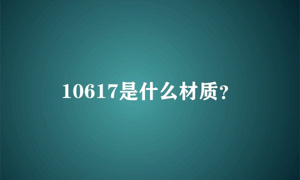 10617是什么材质？