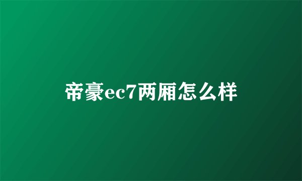 帝豪ec7两厢怎么样