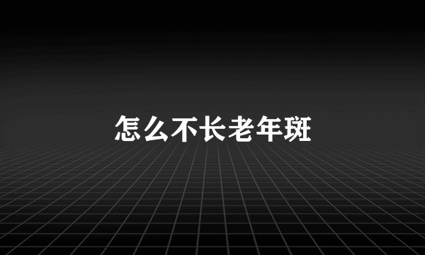 怎么不长老年斑