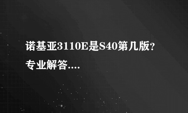 诺基亚3110E是S40第几版？专业解答....