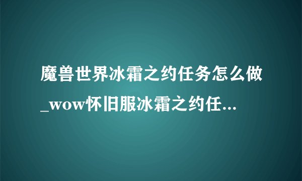 魔兽世界冰霜之约任务怎么做_wow怀旧服冰霜之约任务攻略游
