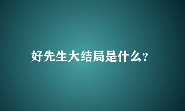 好先生大结局是什么？