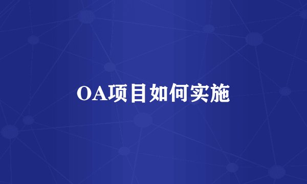OA项目如何实施