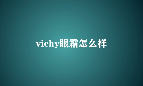vichy眼霜怎么样