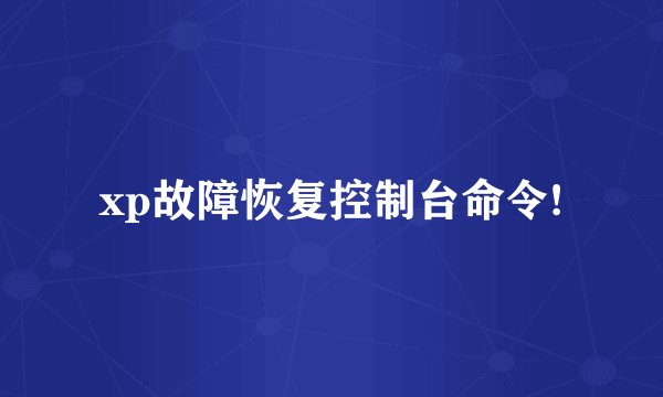 xp故障恢复控制台命令!