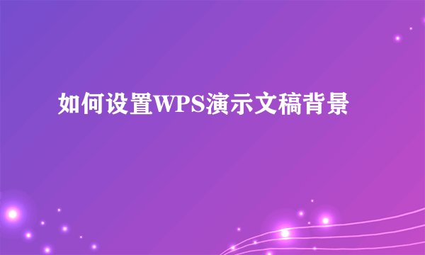 如何设置WPS演示文稿背景